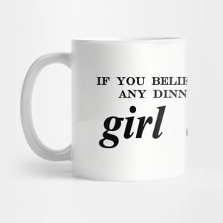 if you believe in yourself any dinner can be a girl dinner Mug